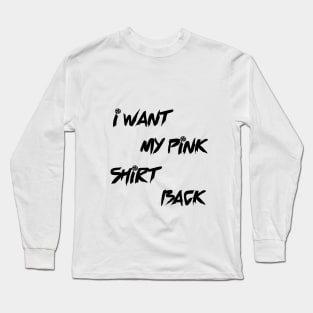 i want my pink shirt back Long Sleeve T-Shirt